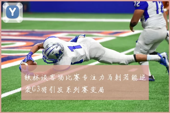 铁林谈客场比赛专注力马刺若能逆袭G3将引发系列赛变局